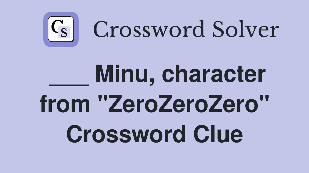 Minu, character from "ZeroZeroZero" - Crossword Clue Answers